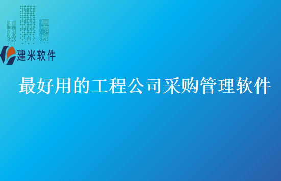 最好用的工程公司采购管理软件