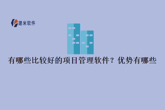有哪些比较好的项目管理软件?优势有哪些