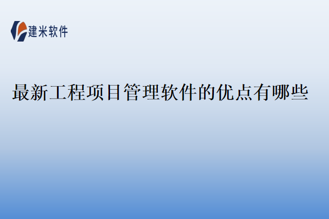 最新工程项目管理软件的优点有哪些