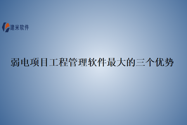 弱电项目工程管理软件最大的三个优势