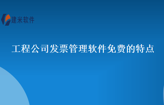 工程公司发票管理软件免费的特点