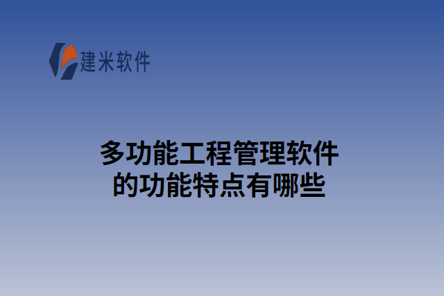 多功能工程管理软件的功能特点有哪些