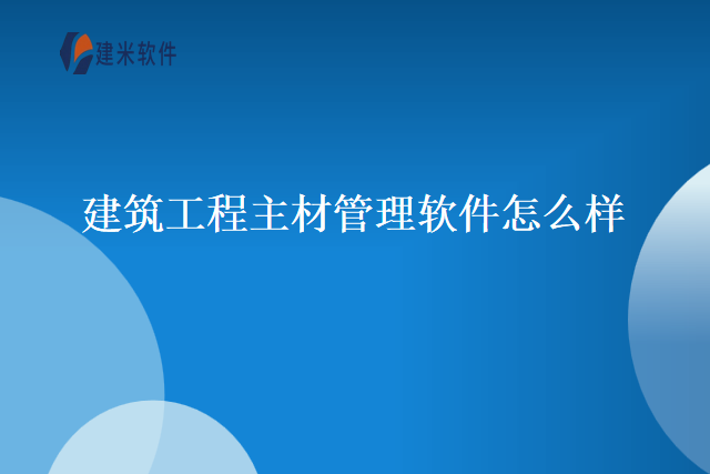 建筑工程主材管理软件怎么样