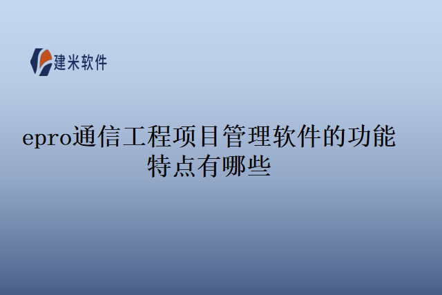 epro通信工程项目管理软件的功能特点有哪些