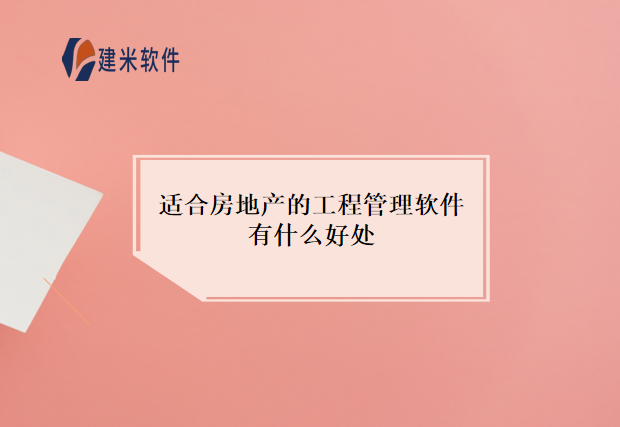 适合房地产的工程管理软件有什么好处