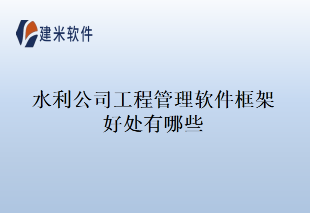 水利公司工程管理软件框架好处有哪些