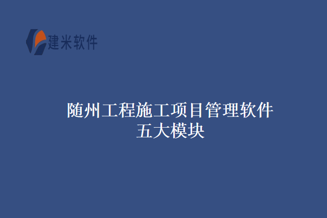 随州工程施工项目管理软件五大模块