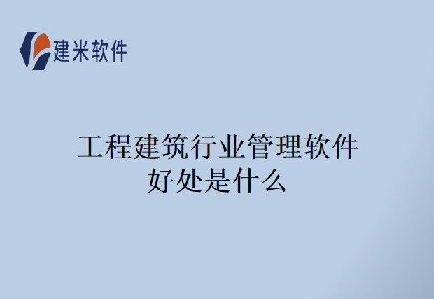 工程建筑行业管理软件好处是什么