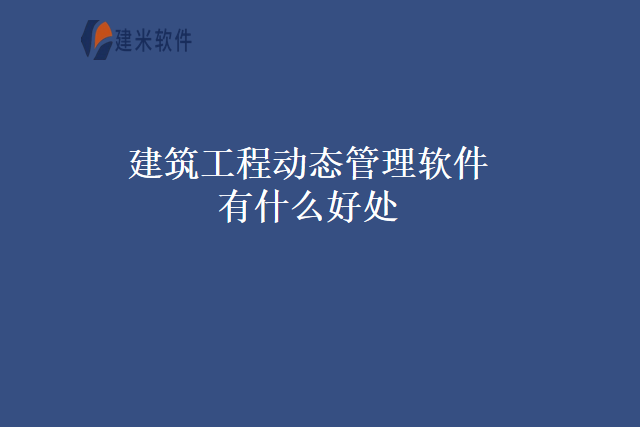 建筑工程动态管理软件有什么好处