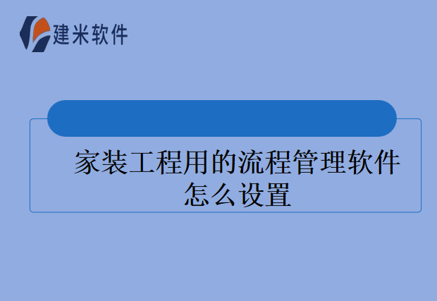 家装工程用的流程管理软件怎么设置