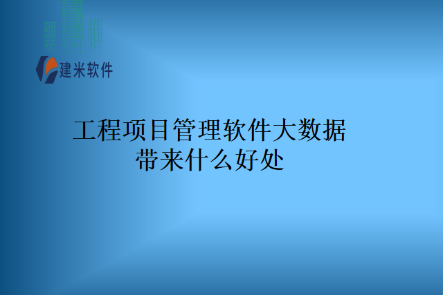 工程项目管理软件大数据带来什么好处