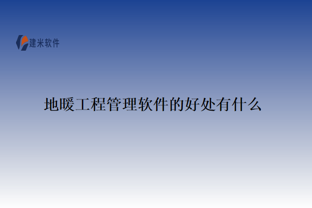 地暖工程管理软件的好处有什么