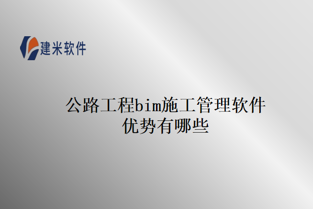 公路工程bim施工管理软件优势有哪些