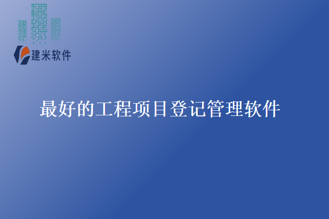 最好的工程项目登记管理软件