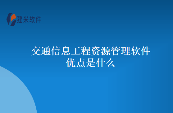 交通信息工程资源管理软件优点是什么