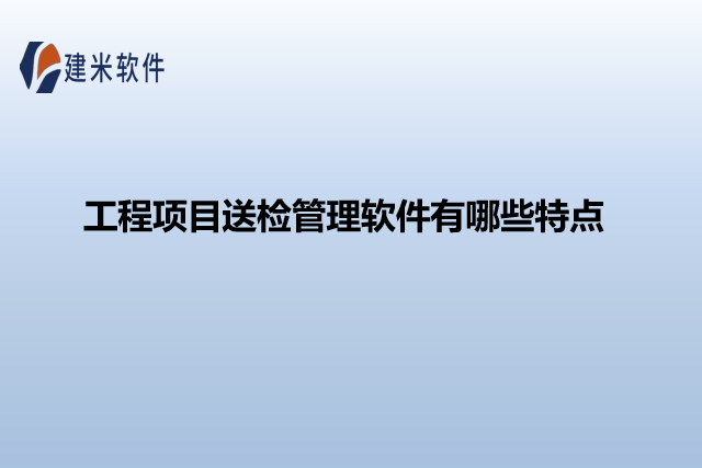 工程项目送检管理软件有哪些特点