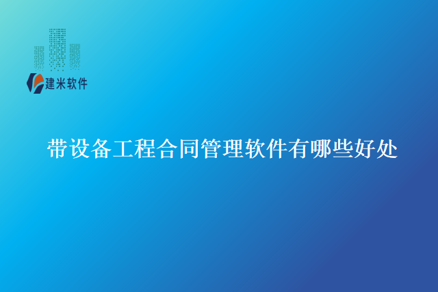 带设备工程合同管理软件有哪些好处