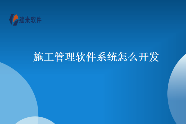施工管理软件系统怎么开发