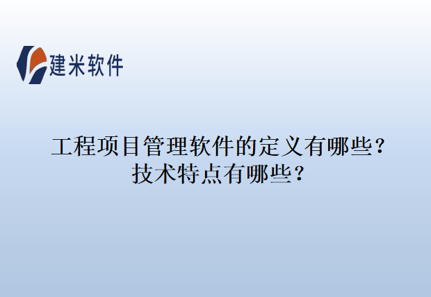 工程项目管理软件的定义有哪些？技术特点有哪些？
