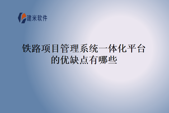 铁路项目管理系统一体化平台的优缺点有哪些