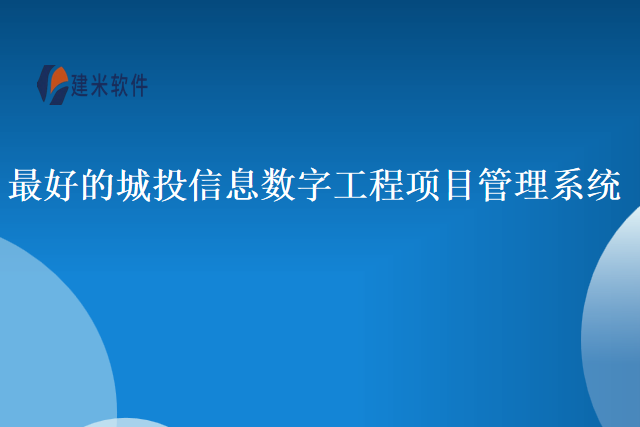 最好的城投信息数字工程项目管理系统