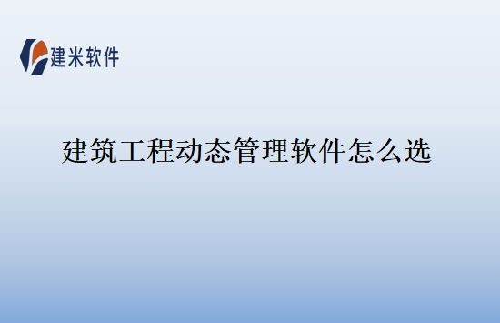 建筑工程动态管理软件怎么选