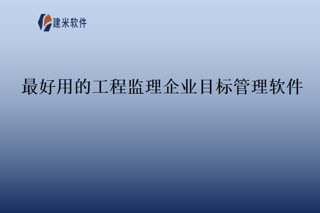 最好用的工程监理企业目标管理软件