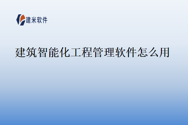 建筑智能化工程管理软件怎么用