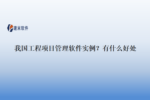 我国工程项目管理软件实例?有什么好处