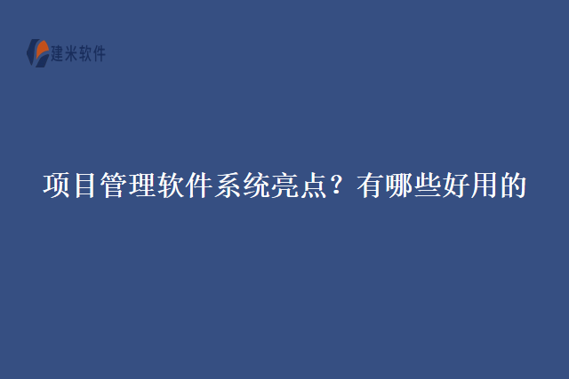 项目管理软件系统亮点？有哪些好用的