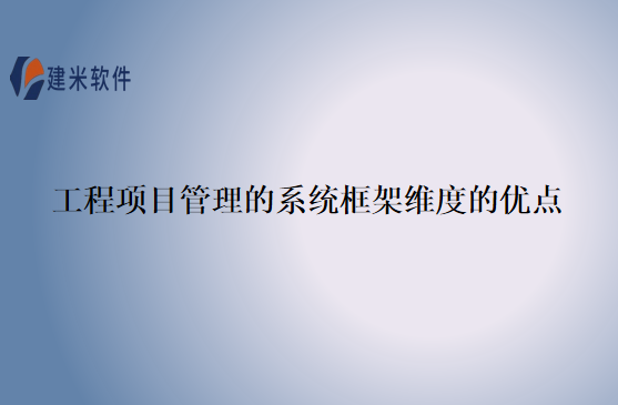 工程项目管理的系统框架维度的优点