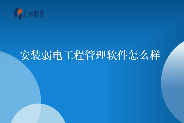 安装弱电工程管理软件怎么样