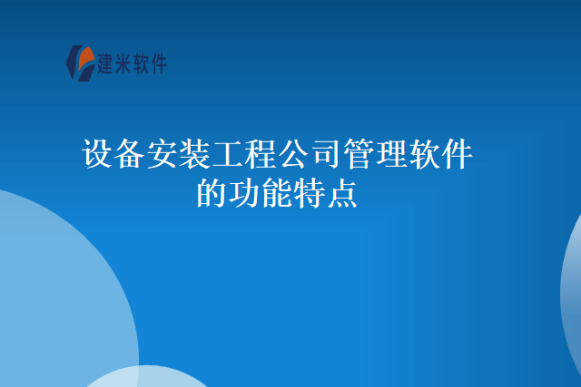 设备安装工程公司管理软件的功能特点