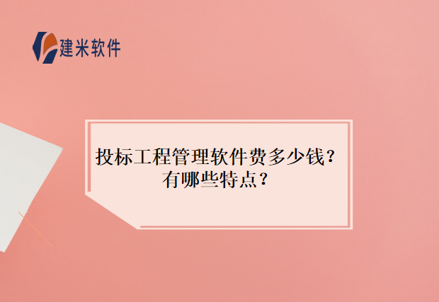 投标工程管理软件费多少钱？有哪些特点？