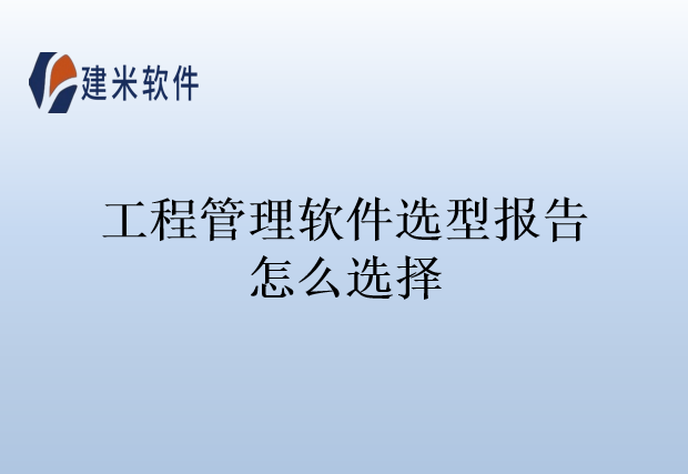 工程管理软件选型报告怎么选择