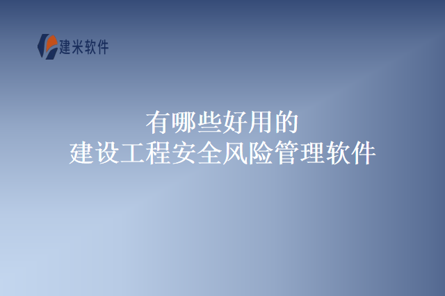 有哪些好用的建设工程安全风险管理软件