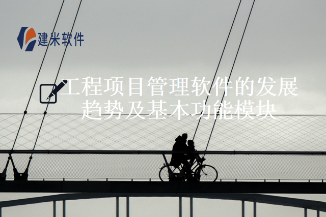 工程项目管理软件的发展趋势及基本功能模块