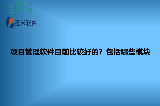 项目管理软件目前比较好的?包括哪些模块