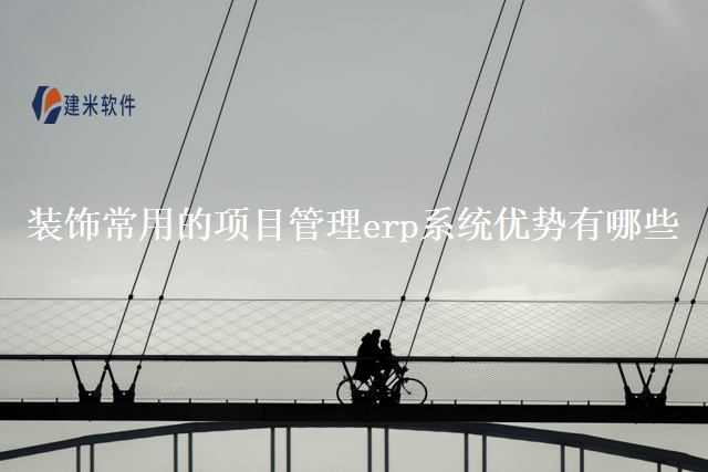 装饰常用的项目管理erp系统优势有哪些