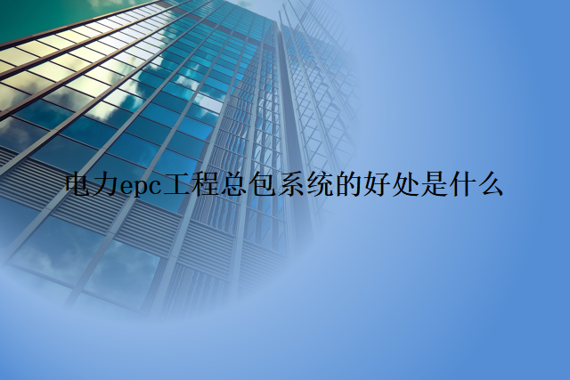 电力epc工程总包系统的好处是什么