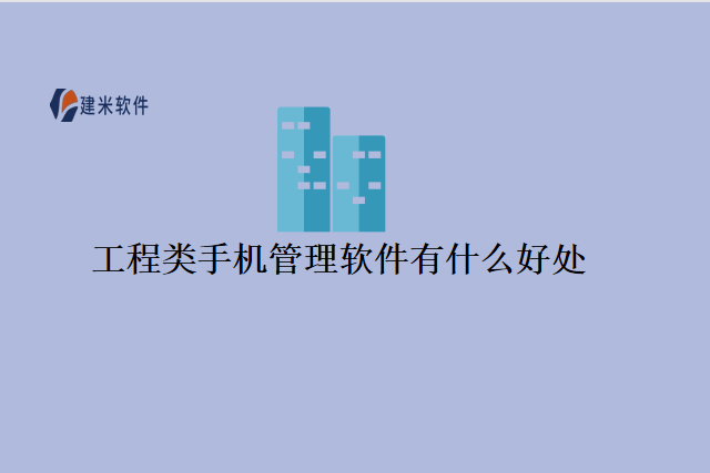 工程类手机管理软件有什么好处