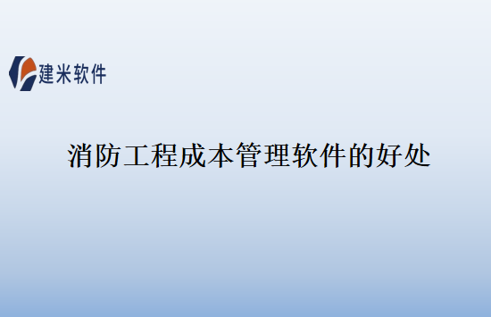 消防工程成本管理软件的好处
