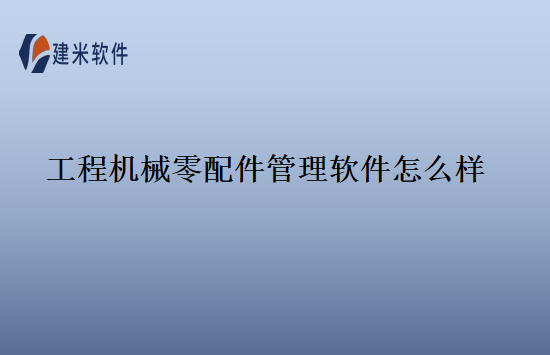 工程机械零配件管理软件怎么样