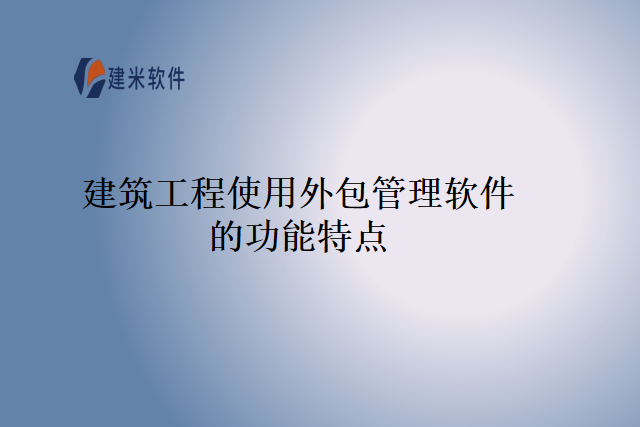 建筑工程使用外包管理软件的功能特点