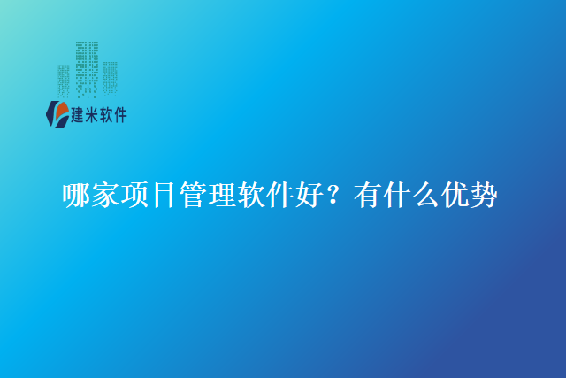 哪家项目管理软件好？有什么优势