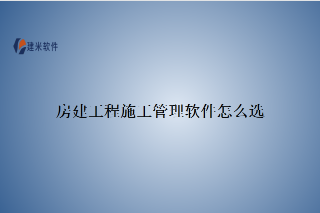 房建工程施工管理软件怎么选