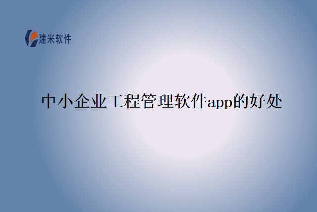 中小企业工程管理软件app的好处