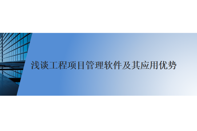 浅谈工程项目管理软件及其应用优势
