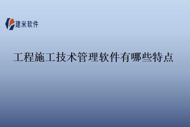 工程施工技术管理软件有哪些特点