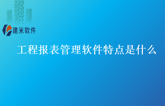 工程报表管理软件特点是什么